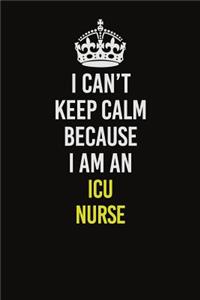 I Can�t Keep Calm Because I Am An ICU nurse