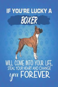 If You're Lucky A Boxer Will Come Into Your Life, Steal Your Heart And Change You Forever