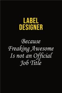 label designer Because Freaking Awesome Is Not An Official Job Title