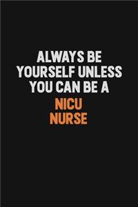 Always Be Yourself Unless You Can Be A nicu nurse