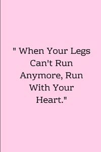 When Your Legs Can't Run Anymore, Run with Your Heart