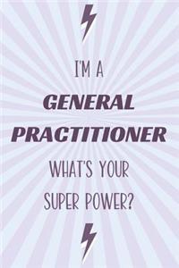 I'm a General Practitioner What's Your Super Power?: General Practitioner Notebook and Journal for Writing, Deep Thoughts, Creative Thinking, Work Planning, Business Notes and for Daily Note Taking