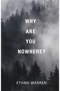 Why Are You Nowhere?