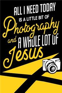All I Need Today Is A Little Bit Of Photography And A Whole Lot Of Jesus
