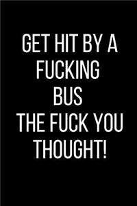 Get Hit By A Fucking Bus The Fuck You Thought!