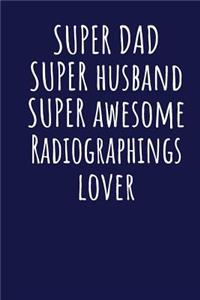 Super Dad Super Husband Super Awesome Radiographings Lover