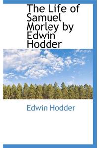The Life of Samuel Morley by Edwin Hodder