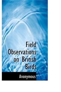 Field Observations on British Birds