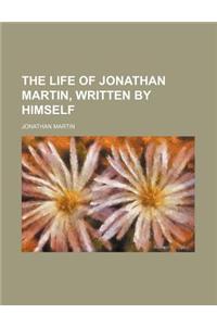 The Life of Jonathan Martin, Written by Himself