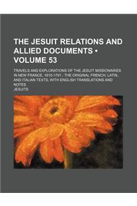 The Jesuit Relations and Allied Documents (Volume 53); Travels and Explorations of the Jesuit Missionaries in New France, 1610-1791 the Original French, Latin, and Italian Texts, with English Translations and Notes