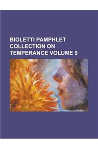 Bioletti Pamphlet Collection on Temperance Volume 9