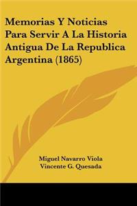 Memorias y Noticias Para Servir a la Historia Antigua de La Republica Argentina (1865)