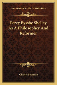 Percy Bysshe Shelley as a Philosopher and Reformer