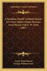 Is Socialism Sound? Verbatim Report Of A Four Nights' Debate Between Annie Besant And G. W. Foote (1887)