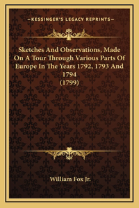 Sketches And Observations, Made On A Tour Through Various Parts Of Europe In The Years 1792, 1793 And 1794 (1799)