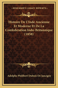 Histoire De L'Inde Ancienne Et Moderne Et De La Confederation Indo-Britannique (1858)