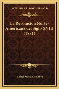 La Revolucion Norte-Americana del Siglo XVIII (1881)