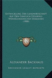 Entwicklung Der Landwirtschaft Auf Den Graflich Stolberg-Wernigerodischen Domanen (1888)