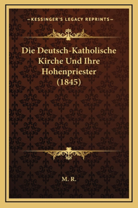 Die Deutsch-Katholische Kirche Und Ihre Hohenpriester (1845)