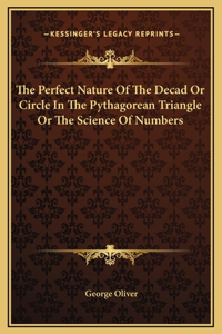 The Perfect Nature Of The Decad Or Circle In The Pythagorean Triangle Or The Science Of Numbers