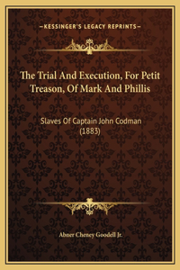 The Trial And Execution, For Petit Treason, Of Mark And Phillis