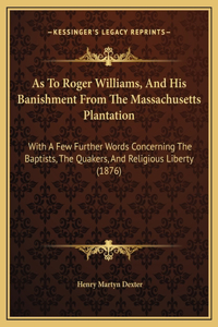 As To Roger Williams, And His Banishment From The Massachusetts Plantation