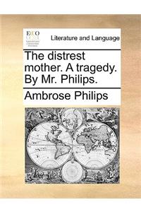 The distrest mother. A tragedy. By Mr. Philips.