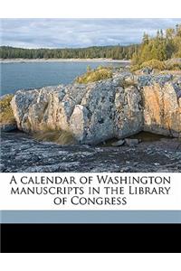 A Calendar of Washington Manuscripts in the Library of Congress