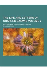 The Life and Letters of Charles Darwin; Including an Autobiographical Chapter Volume 2