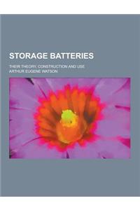 Storage Batteries; Their Theory, Construction and Use