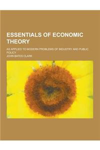 Essentials of Economic Theory; As Applied to Modern Problems of Industry and Public Policy