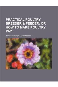 Practical Poultry Breeder & Feeder; Or How to Make Poultry Pay
