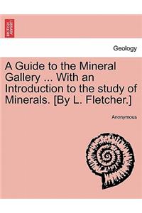 Guide to the Mineral Gallery ... with an Introduction to the Study of Minerals. [By L. Fletcher.]