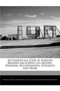 An Unofficial Look at Marlon Brando Including His Movies, Personal Relationships, Interests and More