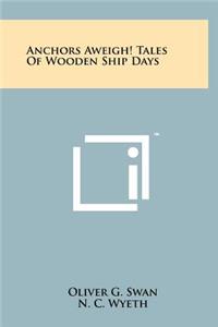 Anchors Aweigh! Tales of Wooden Ship Days