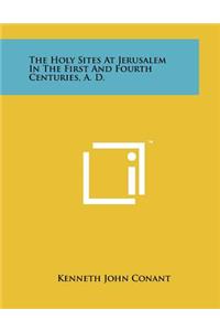 The Holy Sites At Jerusalem In The First And Fourth Centuries, A. D.