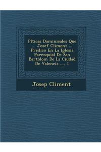 Pl�ticas Dominicales Que ... Josef Climent ... Predico En La Iglesia Parroquial De San Bartolom� De La Ciudad De Valencia ..., 1