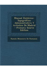 Manual Historico-Topografico: Administrativo y Artistico de Madrid