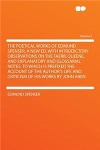 The Poetical Works of Edmund Spenser. a New Ed. with Introdictory Observations on the Faerie Queene, and Explanatory and Glossarial Notes. to Which Is Prefixed the Account of the Author's Life and Criticism of His Works by John Aikin Volume 5