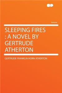 Sleeping Fires: A Novel by Gertrude Atherton