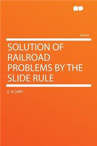 Solution of Railroad Problems by the Slide Rule