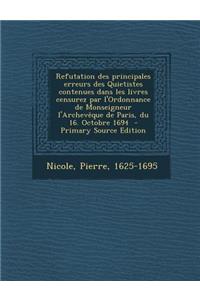 Refutation Des Principales Erreurs Des Quietistes Contenues Dans Les Livres Censurez Par L'Ordonnance de Monseigneur L'Archeveque de Paris, Du 16. Octobre 1694