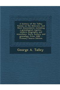 A History of the Talley Family on the Delaware, and Their Descendants; Including a Genealogical Register, Modern Biography and Miscellany. Early His