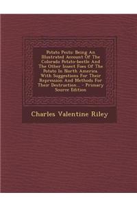 Potato Pests: Being an Illustrated Account of the Colorado Potato-Beetle and the Other Insect Foes of the Potato in North America. w