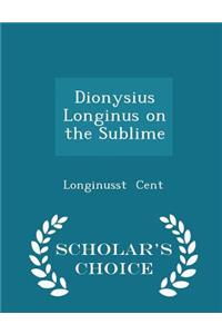 Dionysius Longinus on the Sublime - Scholar's Choice Edition