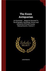 The Essex Antiquarian: An Illustrated ... Magazine Devoted to the Biography, Genealogy, History and Antiquities of Essex County, Massachusetts, Volume 5