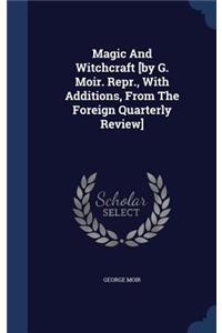 Magic And Witchcraft [by G. Moir. Repr., With Additions, From The Foreign Quarterly Review]