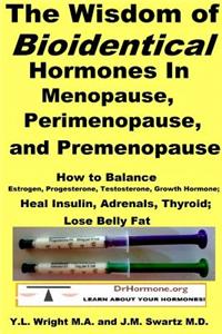 Wisdom of Bioidentical Hormones In Menopause, Perimenopause, and Premenopause