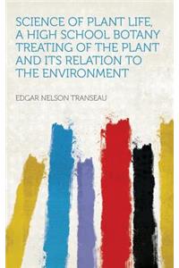 Science of Plant Life, a High School Botany Treating of the Plant and Its Relation to the Environment
