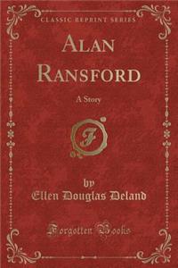 Alan Ransford: A Story (Classic Reprint)